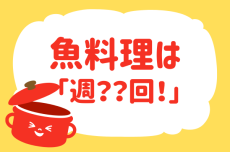 魚料理を週に何回食べる？【教えて！ みんなの衣食住「みんなの暮らし調査隊」結果発表 第21回】