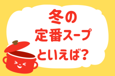 冬の定番スープといえば？【教えて！ みんなの衣食住「みんなの暮らし調査隊」結果発表 第47回】